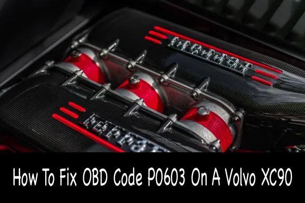 How To Fix OBD Code P0603 On A Volvo XC90