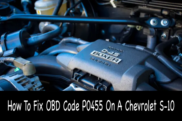 How To Fix OBD Code P0455 On A Chevrolet S-10