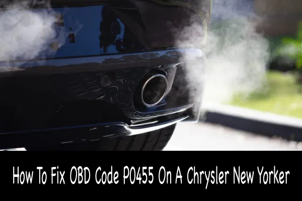 How To Fix OBD Code P0455 On A Chrysler New Yorker