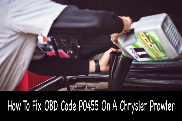 How To Fix OBD Code P0455 On A Chrysler Prowler