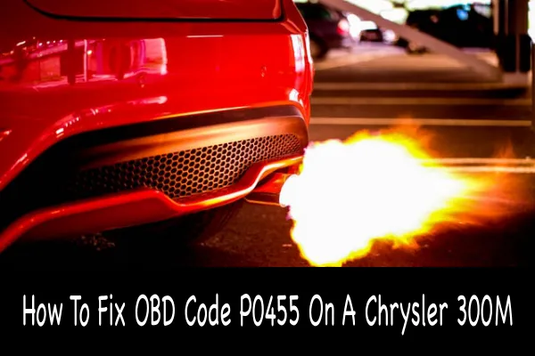 How To Fix OBD Code P0455 On A Chrysler 300M