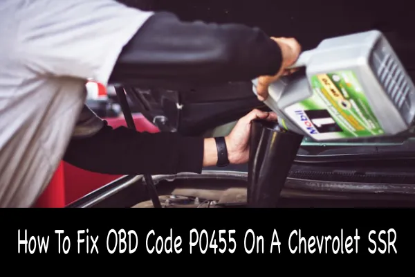 How To Fix OBD Code P0455 On A Chevrolet SSR