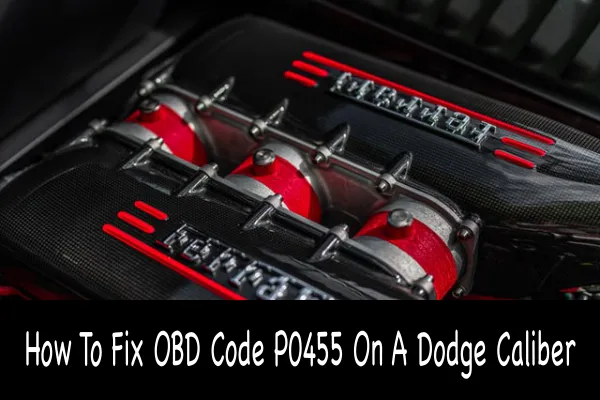 How To Fix OBD Code P0455 On A Dodge Caliber