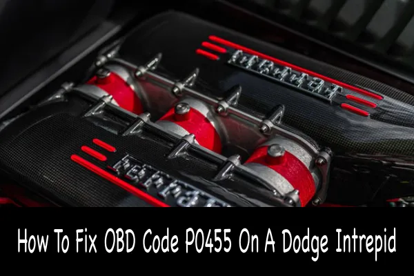 How To Fix OBD Code P0455 On A Dodge Intrepid