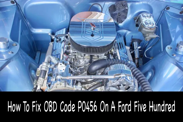 How To Fix OBD Code P0456 On A Ford Five Hundred